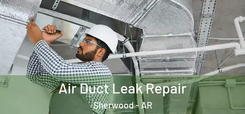 Air Duct Leak Repair Sherwood - AR