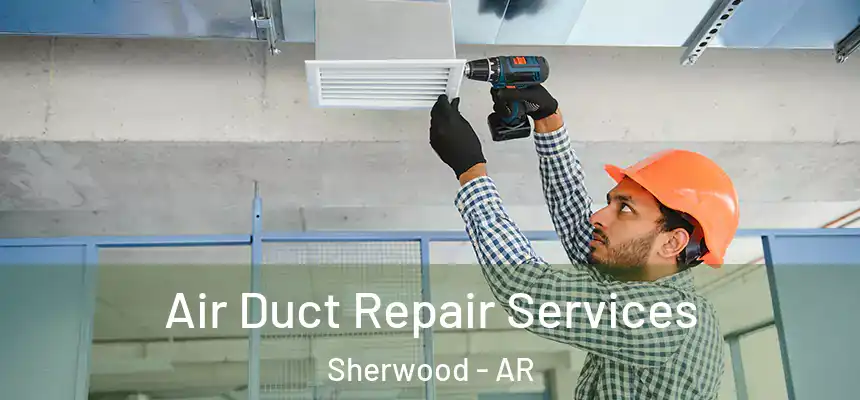 Air Duct Repair Services Sherwood - AR