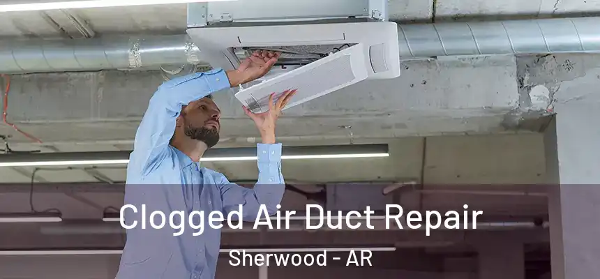 Clogged Air Duct Repair Sherwood - AR