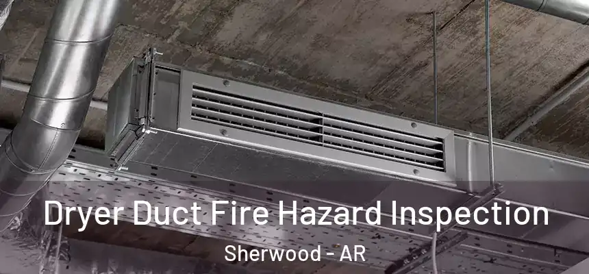 Dryer Duct Fire Hazard Inspection Sherwood - AR