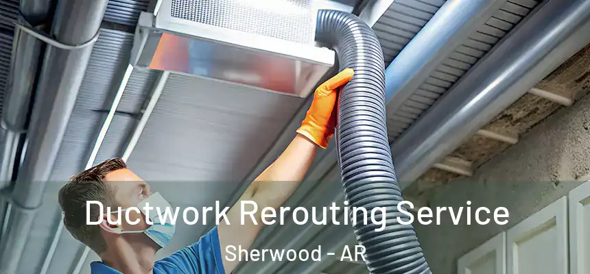 Ductwork Rerouting Service Sherwood - AR
