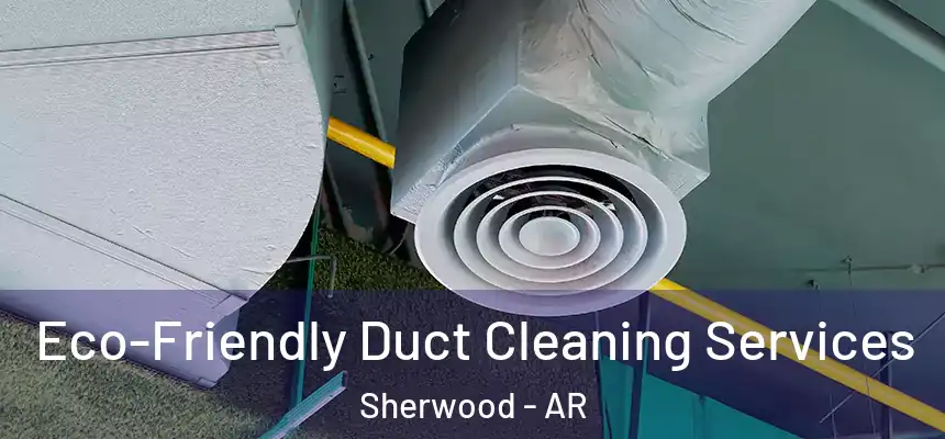  Eco-Friendly Duct Cleaning Services Sherwood - AR