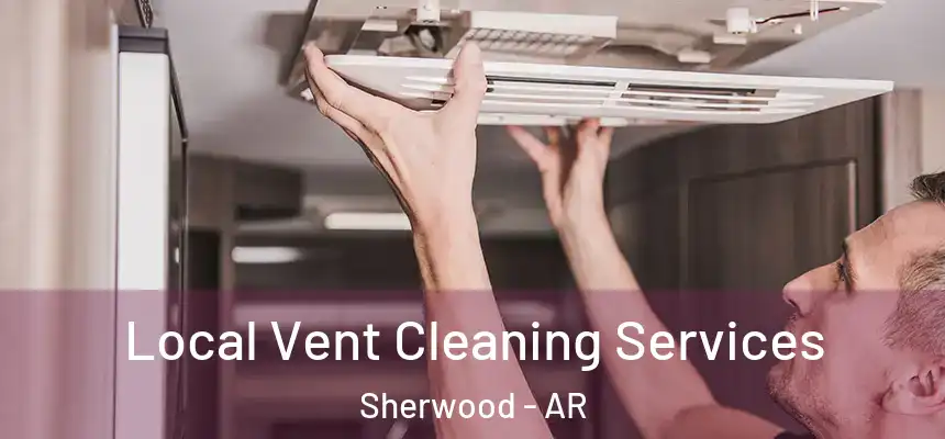 Local Vent Cleaning Services Sherwood - AR