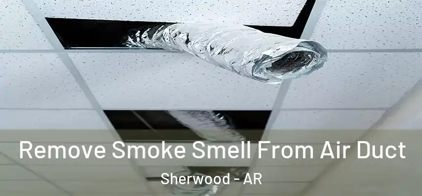 Remove Smoke Smell From Air Duct Sherwood - AR